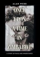 Once Upon a Time in Zimbabwe di Alan Webb edito da FRIESENPR