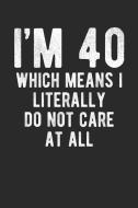 I'm 40 Which Means I Literally Do Not Care at All: Funny Birthday 100 Page Blank Lined Journal di Shocking Journals edito da INDEPENDENTLY PUBLISHED