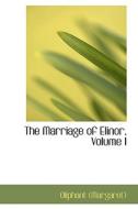 The Marriage Of Elinor, Volume I di Margaret Wilson Oliphant edito da Bibliolife