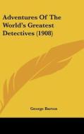 Adventures of the World's Greatest Detectives (1908) di George Barton edito da Kessinger Publishing