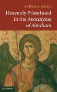 Heavenly Priesthood in the Apocalypse of Abraham di Andrei A. Orlov edito da Cambridge University Press