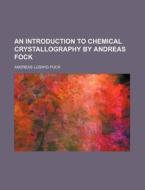 An Introduction to Chemical Crystallography by Andreas Fock di Andreas Ludwig Fock edito da Rarebooksclub.com