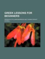 Greek Lessons for Beginners di Frederick Stillman Morrison edito da Rarebooksclub.com