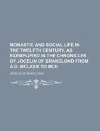 Monastic and Social Life in the Twelfth Century, as Exemplified in the Chronicles of Jocelin of Brakelond from A.D. MCLXXIII to MCII. di Jocelin edito da Rarebooksclub.com