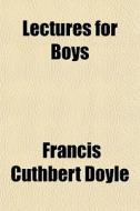 Lectures For Boys di Francis Cuthbert Doyle edito da General Books