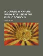 A Course In Nature Study For Use In The di Louise Miller edito da Rarebooksclub.com