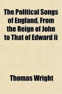 The Political Songs Of England, From The Reign Of John To That Of Edward Ii di Thomas Wright edito da General Books Llc