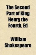 The Second Part Of King Henry The Fourth di William Shakespeare edito da General Books