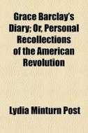 Grace Barclay's Diary; Or, Personal Reco di Lydia Minturn Post edito da General Books