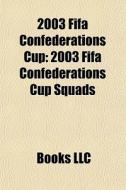 2003 Fifa Confederations Cup: 2003 Fifa di Books Llc edito da Books LLC, Wiki Series