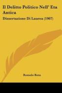 Il Delitto Politico Nell' Eta Antica: Dissertazione Di Laurea (1907) di Romolo Rota edito da Kessinger Publishing