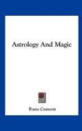 Astrology and Magic di Franz Valery Marie Cumont edito da Kessinger Publishing
