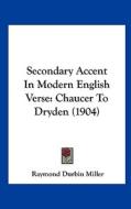 Secondary Accent in Modern English Verse: Chaucer to Dryden (1904) di Raymond Durbin Miller edito da Kessinger Publishing