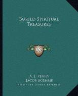 Buried Spiritual Treasures di A. J. Penny, Jacob Boehme edito da Kessinger Publishing