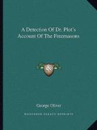 A Detection of Dr. Plot's Account of the Freemasons di George Oliver edito da Kessinger Publishing