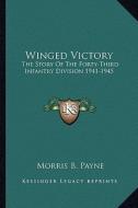 Winged Victory: The Story of the Forty-Third Infantry Division 1941-1945 di Morris B. Payne edito da Kessinger Publishing