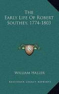 The Early Life of Robert Southey, 1774-1803 di William Haller edito da Kessinger Publishing