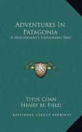 Adventures in Patagonia: A Missionary's Exploring Trip di Titus Coan edito da Kessinger Publishing