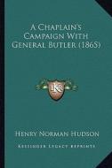 A Chaplain's Campaign with General Butler (1865) di Henry Norman Hudson edito da Kessinger Publishing