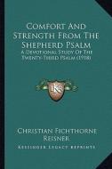 Comfort and Strength from the Shepherd Psalm: A Devotional Study of the Twenty-Third Psalm (1918) di Christian Fichthorne Reisner edito da Kessinger Publishing
