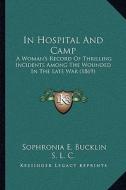 In Hospital and Camp: A Woman's Record of Thrilling Incidents Among the Wounded in the Late War (1869) di Sophronia E. Bucklin edito da Kessinger Publishing