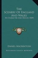 The Scenery of England and Wales: Its Character and Origin (1869) di Daniel Mackintosh edito da Kessinger Publishing