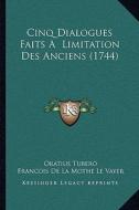 Cinq Dialogues Faits a Limitation Des Anciens (1744) di Oratius Tubero, Francois De La Mothe Le Vayer edito da Kessinger Publishing