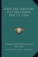 Leben Der Theodore Von Der Linden, Part 1-2 (1783) di Johann Heinrich Jung-Stilling edito da Kessinger Publishing
