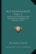 Self-Government Part 2: Communalverfassung Und Verwaltungsgerichte in England (1871) di Rudolf Von Gneist edito da Kessinger Publishing
