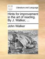 Hints For Improvement In The Art Of Reading. By J. Walker, di John Walker edito da Gale Ecco, Print Editions
