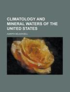 Climatology and Mineral Waters of the United States di Agrippa Nelson Bell edito da Rarebooksclub.com