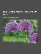 Sketches From The Life Of Paul di Ellen Gould Harmon White edito da Theclassics.us