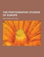 The Photographic Studios Of Europe di Henry Baden Pritchard edito da Theclassics.us