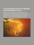 Uttarakhand Articles Missing Geocoordina di Source Wikipedia edito da Books LLC, Wiki Series