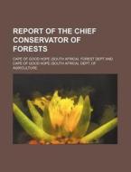 Report of the Chief Conservator of Forests di Cape Of Good Hope Forest Dept edito da Rarebooksclub.com