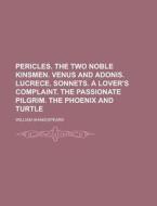Pericles. the Two Noble Kinsmen. Venus and Adonis. Lucrece. Sonnets. a Lover's Complaint. the Passionate Pilgrim. the Phoenix and Turtle di William Shakespeare edito da Rarebooksclub.com