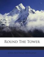 Round the Tower di John Matthias Weylland edito da Nabu Press