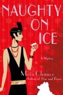 Naughty on Ice di Maia Chance edito da Minotaur Books,US