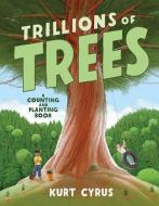 Trillions of Trees: A Counting and Planting Book di Kurt Cyrus edito da HENRY HOLT