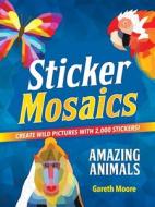 Sticker Mosaics: Amazing Animals: Create Wild Pictures with 2,000 Stickers! di Gareth Moore edito da CASTLE POINT