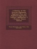 History of the Scottish Highlands, Highland Clans and Highland Regiments, Volume 2, Part 1 di Thomas MacLauchlan, John Wilson, John Scott Keltie edito da Nabu Press