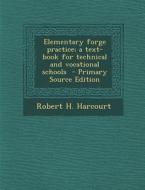 Elementary Forge Practice; A Text-Book for Technical and Vocational Schools di Robert H. Harcourt edito da Nabu Press