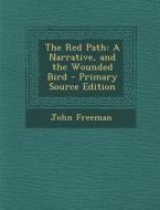 The Red Path: A Narrative, and the Wounded Bird di John Freeman edito da Nabu Press
