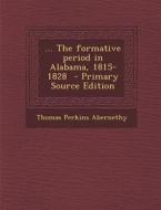 ... the Formative Period in Alabama, 1815-1828 di Thomas Perkins Abernethy edito da Nabu Press