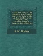 A Soldier's Story of His Regiment (61st Georgis) and Incidentally of the Lawton-Gordon-Evans Brigade, Army Northern Virginia di G. W. Nichols edito da Nabu Press