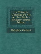 La Juiverie D'Orleans Du Vie Au Xve Siecle - Primary Source Edition di Theophile Cochard edito da Nabu Press