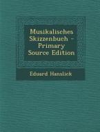 Musikalisches Skizzenbuch - Primary Source Edition di Eduard Hanslick edito da Nabu Press