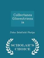 Collectanea Glocestriensia - Scholar's Choice Edition di John Delafield Phelps edito da Scholar's Choice