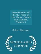 Recollections Of Forty Years In The House, Senate And Cabinet, Volume 2 - Scholar's Choice Edition di John Sherman edito da Scholar's Choice