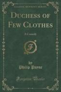 Duchess Of Few Clothes di Philip Payne edito da Forgotten Books
